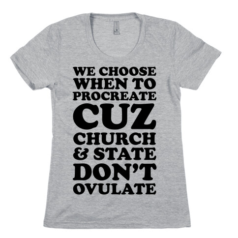 We Choose When To Procreate Cuz Church & State Don't Ovulate Womens T-Shirt