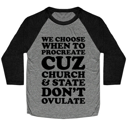 We Choose When To Procreate Cuz Church & State Don't Ovulate Baseball Tee