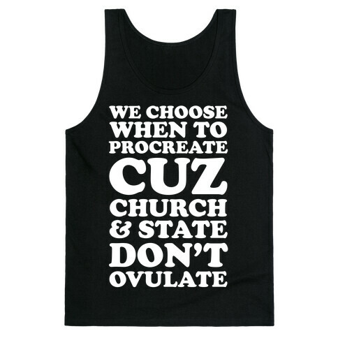 We Choose When To Procreate Cuz Church And State Don't Ovulate Tank Top