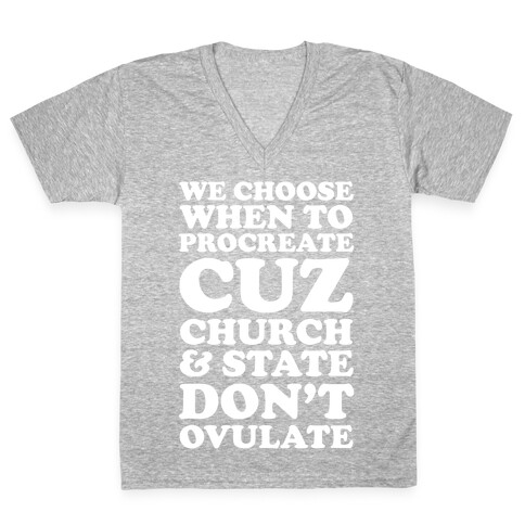 We Choose When To Procreate Cuz Church And State Don't Ovulate V-Neck Tee Shirt