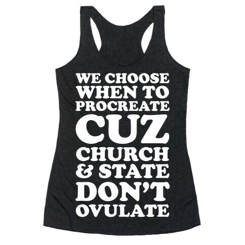 We Choose When To Procreate Cuz Church And State Don't Ovulate Racerback Tank Top