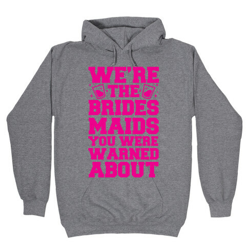 We're The Bridesmaids You Were Warned About Hooded Sweatshirt