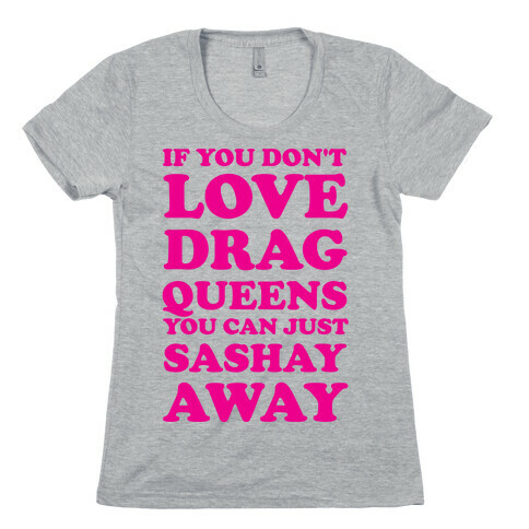 If You Don't Love Drag Queens You Can Just Sashay Away Womens T-Shirt