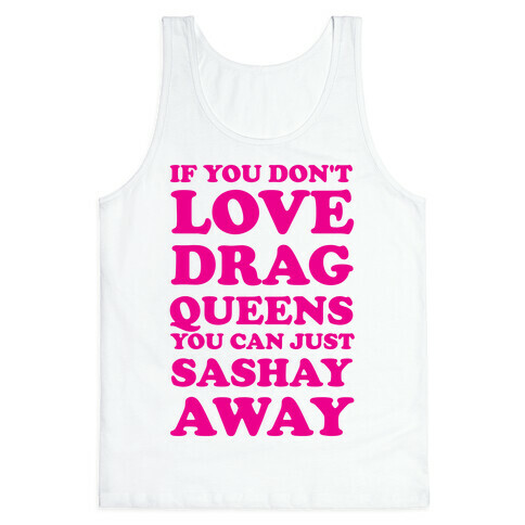 If You Don't Love Drag Queens You Can Just Sashay Away Tank Top