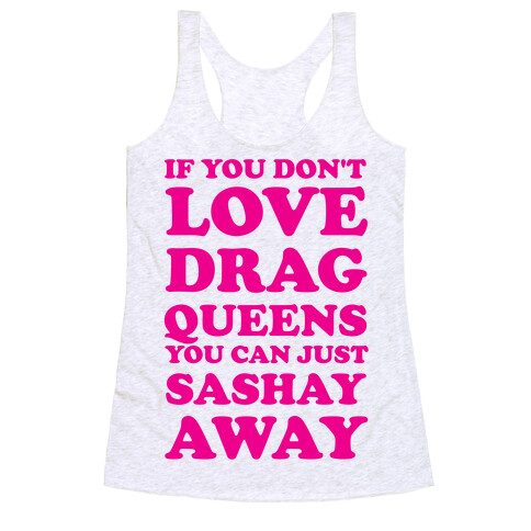 If You Don't Love Drag Queens You Can Just Sashay Away Racerback Tank Top
