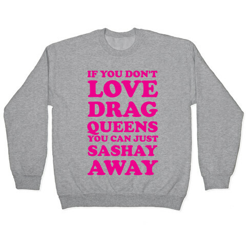 If You Don't Love Drag Queens You Can Just Sashay Away Pullover