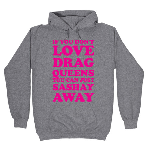If You Don't Love Drag Queens You Can Just Sashay Away Hooded Sweatshirt