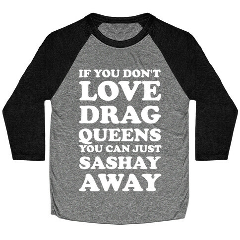 If You Don't Love Drag Queens You Can Just Sashay Away Baseball Tee