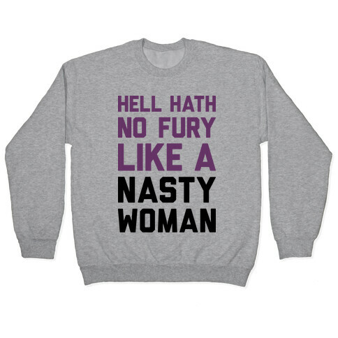 Hell Hath No Fury Like A Nasty Woman Pullover