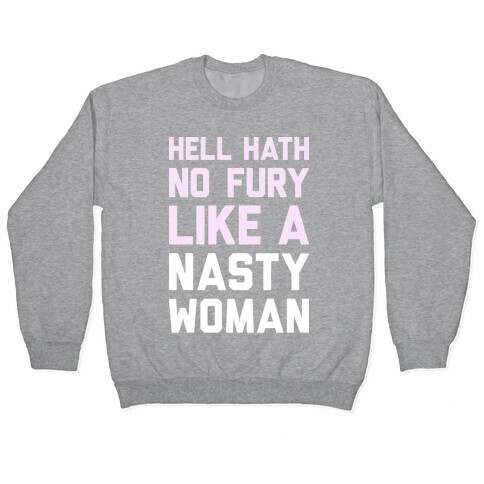 Hell Hath No Fury Like A Nasty Woman Pullover