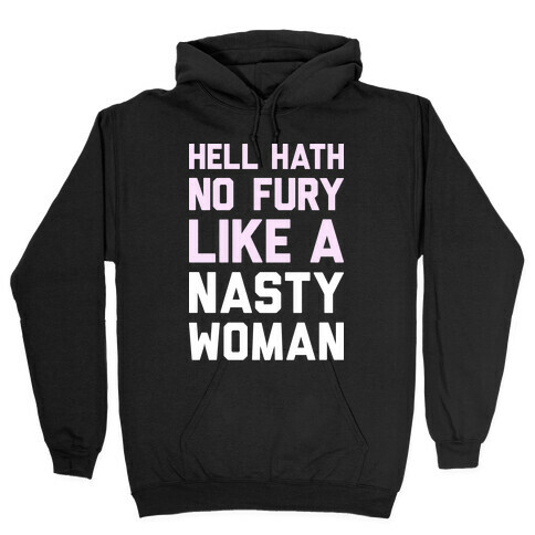 Hell Hath No Fury Like A Nasty Woman Hooded Sweatshirt