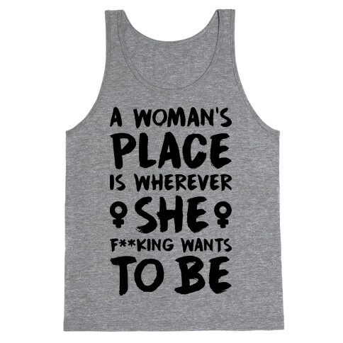 A Woman's Place Is Wherever She F**king Wants To Be Tank Top