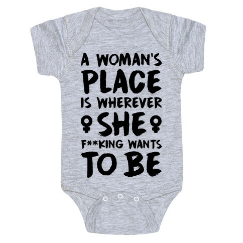A Woman's Place Is Wherever She F**king Wants To Be Baby One-Piece