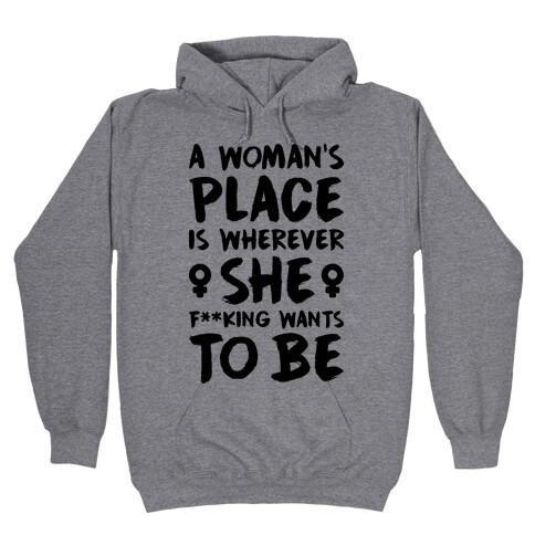 A Woman's Place Is Wherever She F**king Wants To Be Hooded Sweatshirt