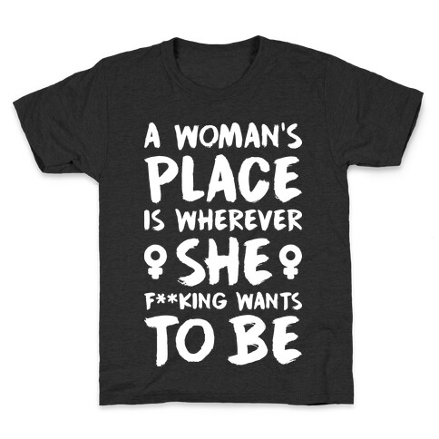 A Woman's Place Is Wherever She F**king Wants To Be Kids T-Shirt