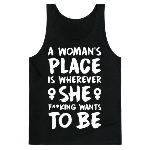 A Woman's Place Is Wherever She F**king Wants To Be Tank Top