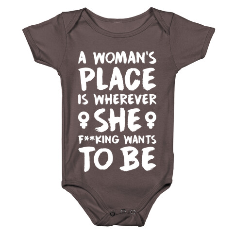 A Woman's Place Is Wherever She F**king Wants To Be Baby One-Piece