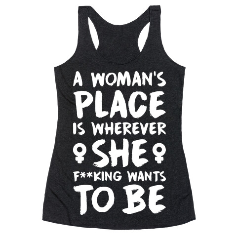 A Woman's Place Is Wherever She F**king Wants To Be Racerback Tank Top