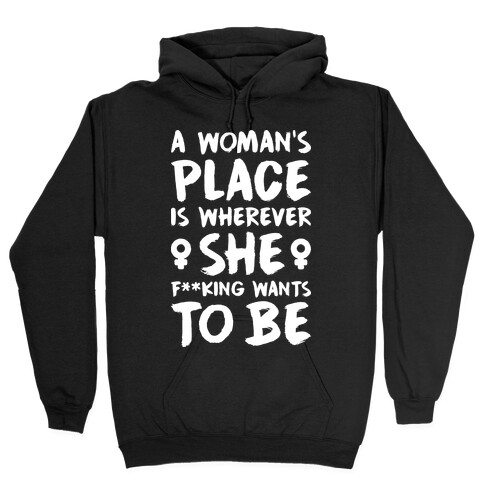 A Woman's Place Is Wherever She F**king Wants To Be Hooded Sweatshirt