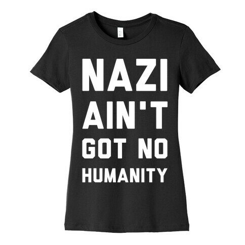 Nazi Ain't Got No Humanity Womens T-Shirt