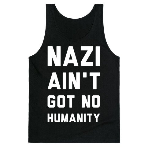 Nazi Ain't Got No Humanity Tank Top