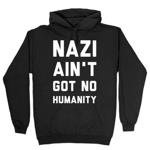 Nazi Ain't Got No Humanity Hooded Sweatshirt