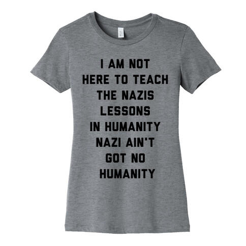 Not Here To Teach The Nazis Lessons In Humanity Womens T-Shirt