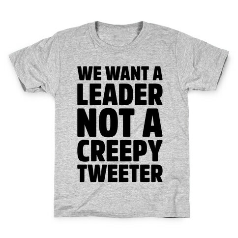 We Want A Leader Not A Creepy Tweeter Kids T-Shirt