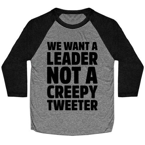 We Want A Leader Not A Creepy Tweeter Baseball Tee