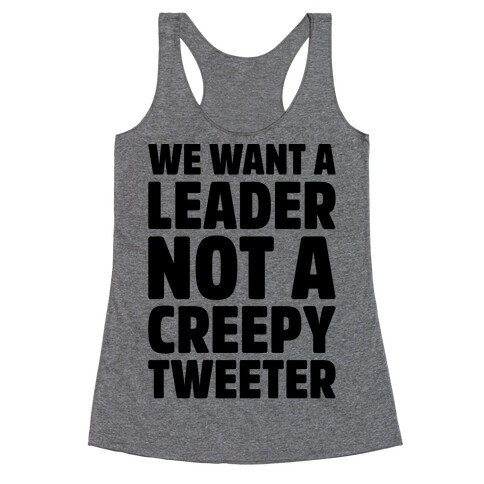 We Want A Leader Not A Creepy Tweeter Racerback Tank Top