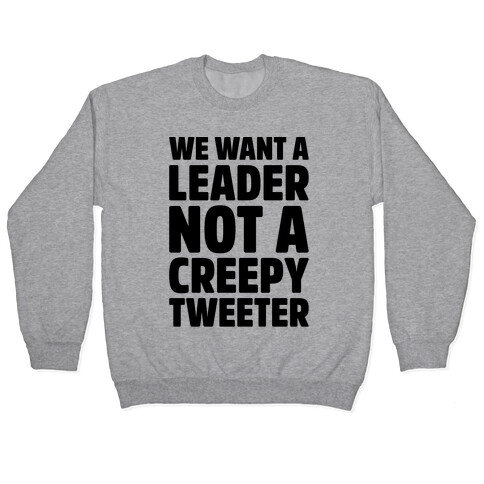 We Want A Leader Not A Creepy Tweeter Pullover