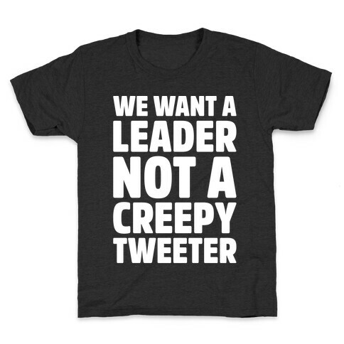 We Want A Leader Not A Creepy Tweeter White Print Kids T-Shirt