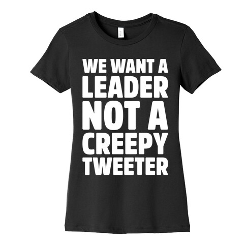 We Want A Leader Not A Creepy Tweeter White Print Womens T-Shirt