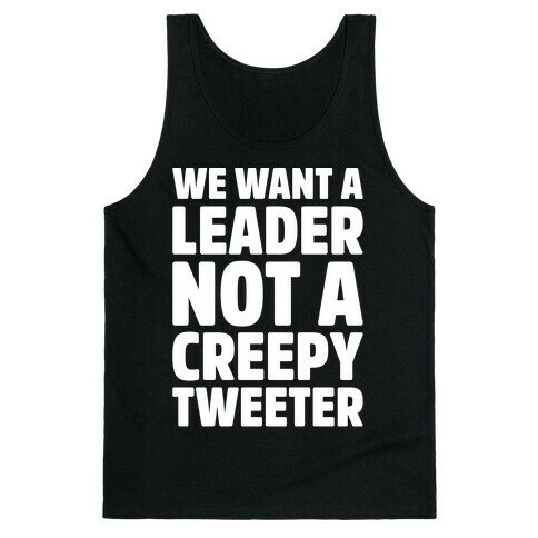 We Want A Leader Not A Creepy Tweeter White Print Tank Top
