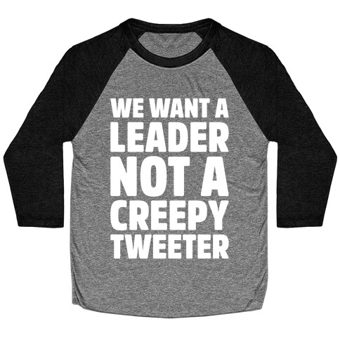 We Want A Leader Not A Creepy Tweeter White Print Baseball Tee