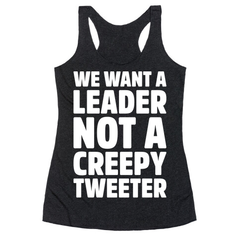 We Want A Leader Not A Creepy Tweeter White Print Racerback Tank Top