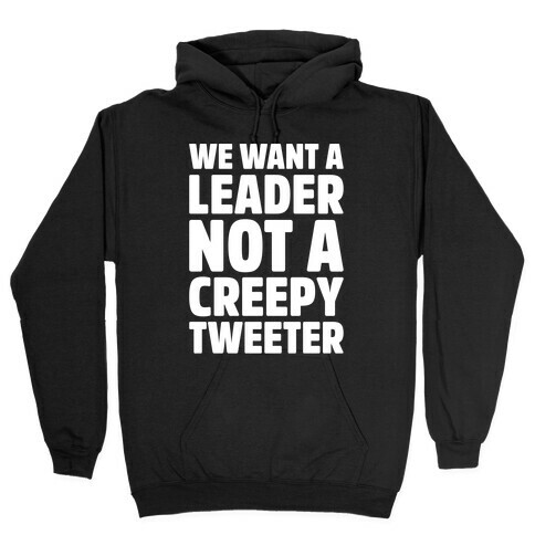 We Want A Leader Not A Creepy Tweeter White Print Hooded Sweatshirt