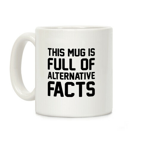 This Mug Is Full of Alternative Facts Coffee Mug