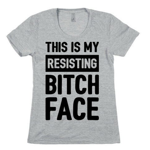 This Is My Resisting Bitch Face Womens T-Shirt