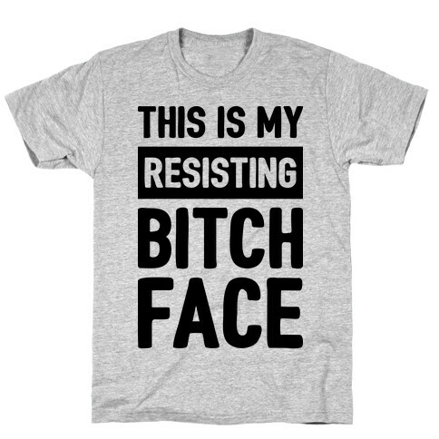 This Is My Resisting Bitch Face T-Shirt