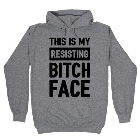 This Is My Resisting Bitch Face Hooded Sweatshirt