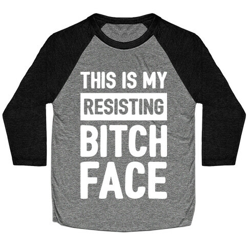 This Is My Resisting Bitch Face Baseball Tee