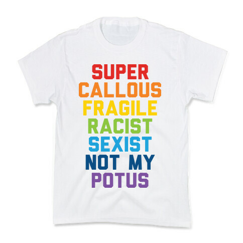 Super Callous Fragile Racist Sexist Not My Potus Kids T-Shirt