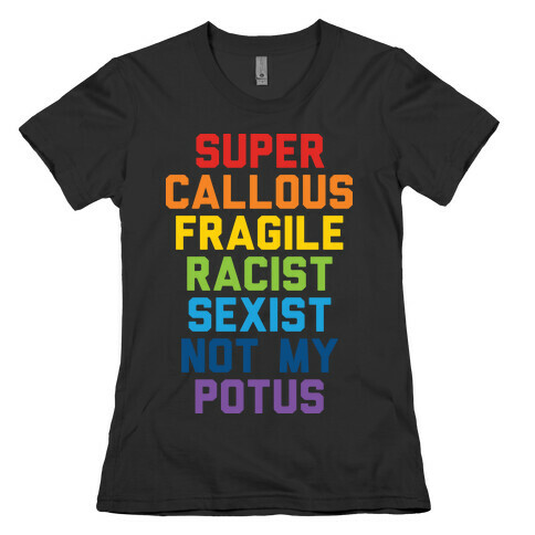 Super Callous Fragile Racist Sexist Not My Potus Womens T-Shirt