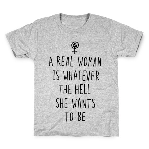 A Real Woman Is Whatever The Hell She Wants To Be Kids T-Shirt