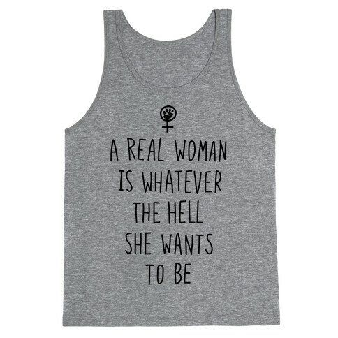 A Real Woman Is Whatever The Hell She Wants To Be Tank Top