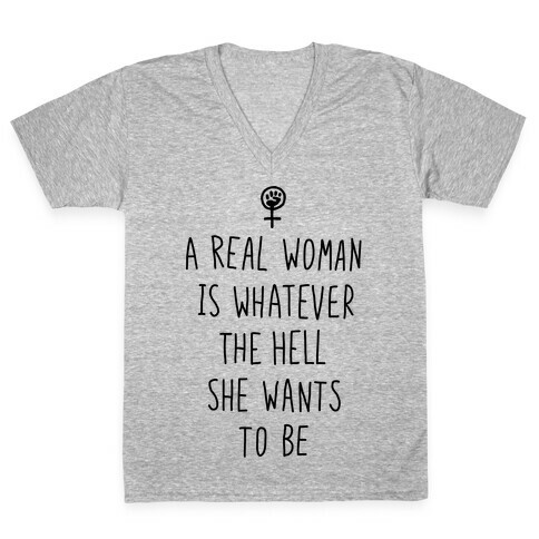 A Real Woman Is Whatever The Hell She Wants To Be V-Neck Tee Shirt