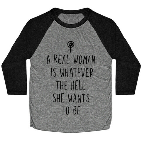 A Real Woman Is Whatever The Hell She Wants To Be Baseball Tee