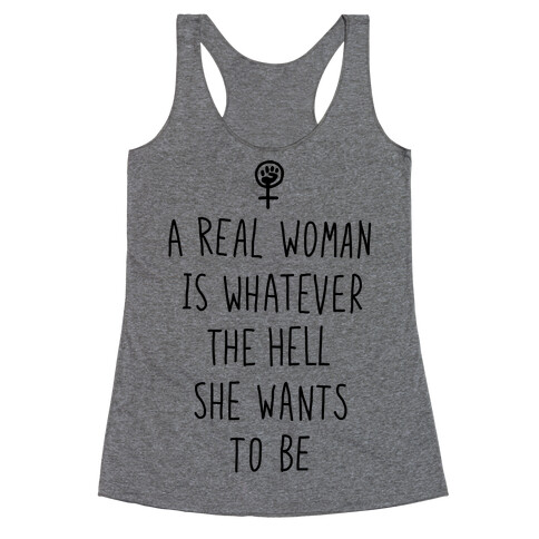 A Real Woman Is Whatever The Hell She Wants To Be Racerback Tank Top