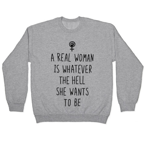A Real Woman Is Whatever The Hell She Wants To Be Pullover